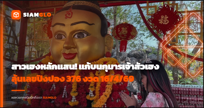 สาวเฮงหลักแสน! แก้บนกุมารเจ้าสัวเฮง ลุ้นเลขปิงปอง 376 งวด 16/4/69