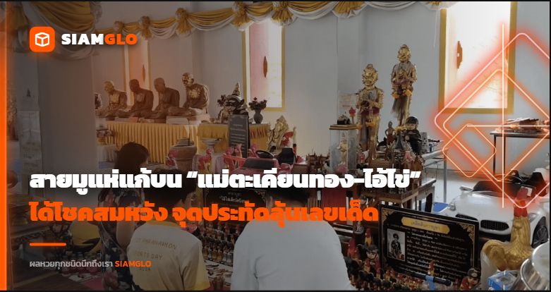 สายมูแห่แก้บน “แม่ตะเคียนทอง-ไอ้ไข่” ได้โชคสมหวัง จุดประทัดลุ้นเลขเด็ด 2/5/69