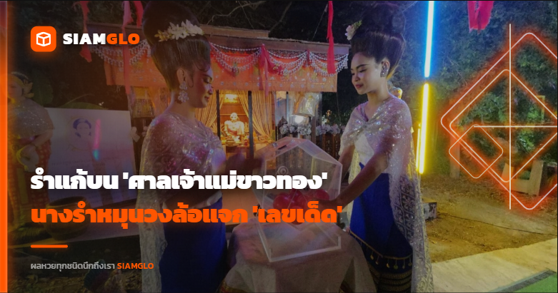 รำแก้บน 'ศาลเจ้าแม่ขาวทอง' นางรำหมุนวงล้อแจก 'เลขเด็ด'