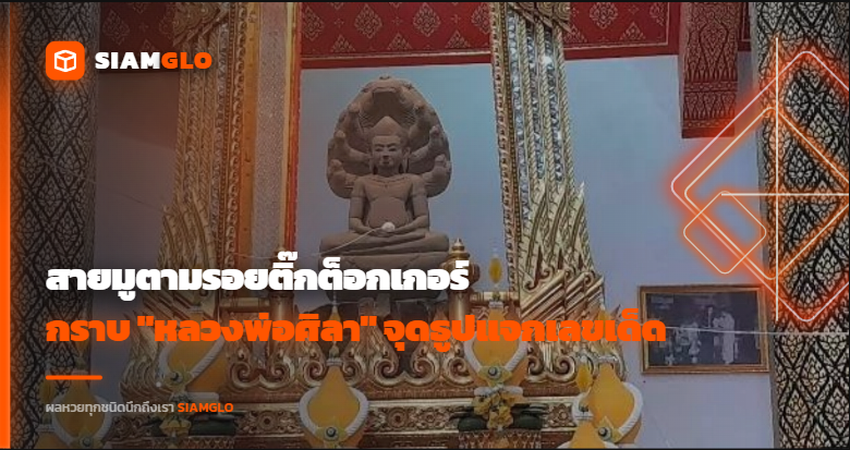 สายมูตามรอยติ๊กต็อกเกอร์กราบ "หลวงพ่อศิลา" จุดธูปแจก "เลขเด็ด"