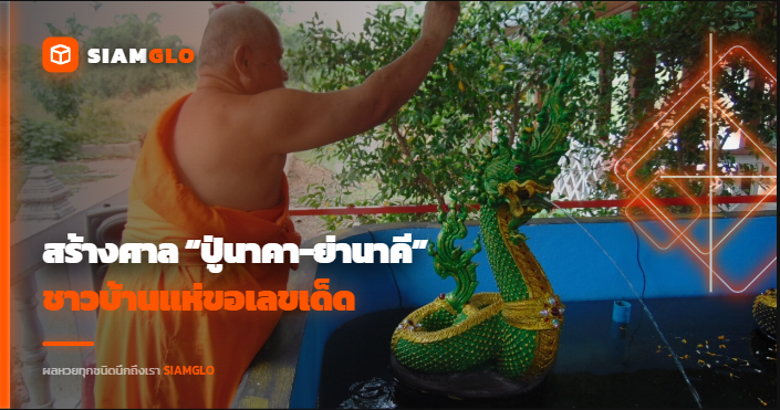 สร้างศาล “ปู่นาคา-ย่านาคี” หลัง “หลวงปู่ศิลา” ทัก ชาวบ้านแห่ขอเลขเด็ดได้ 356 เกลี้ยงแผง
