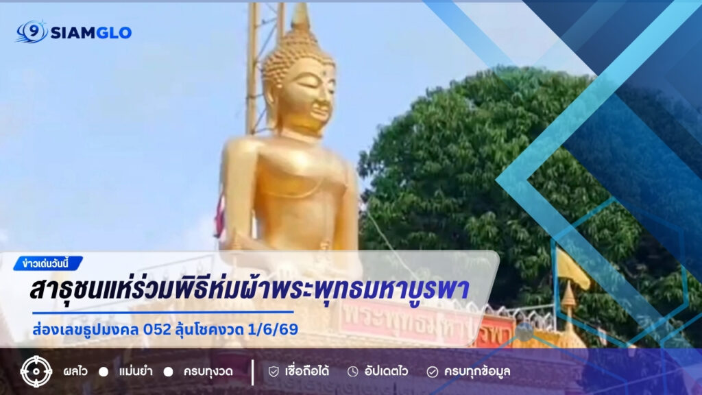แห่ร่วมพิธีห่มผ้าพระพุทธมหาบูรพา คอหวยไม่พลาดส่องเลขธูปมงคล 052 ลุ้นโชคงวด 1 มิ.ย. 69