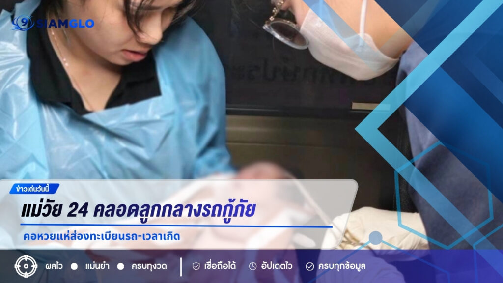 แม่วัย 24 คลอดลูกกลางรถกู้ภัย คอหวยแห่ส่องทะเบียนรถ-เวลาเกิด ลุ้นโชคงวด 1/6/69