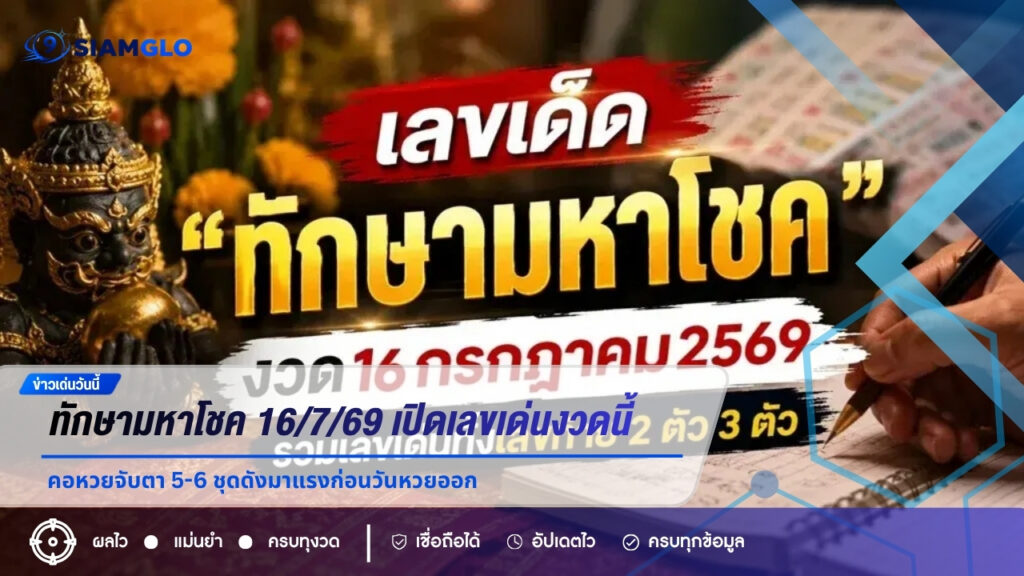 ทักษามหาโชค 16/7/69 เปิดเลขเด่นงวดนี้ คอหวยจับตา 5-6 ชุดดังมาแรงก่อนวันหวยออก