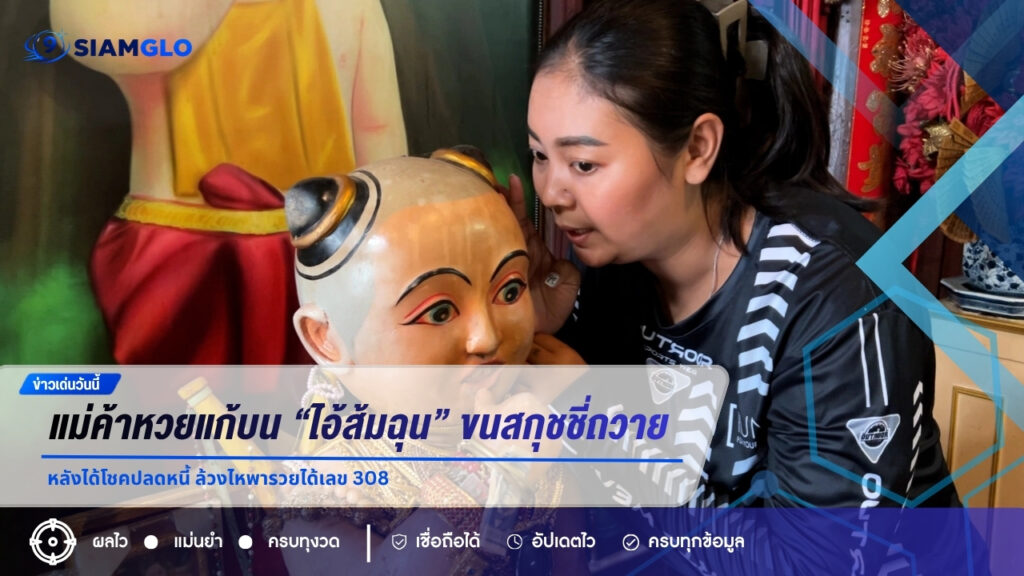 แม่ค้าหวยแก้บน “ไอ้ส้มฉุน” ขนสกุชชี่กว่า 20 ชิ้นถวาย หลังได้โชคปลดหนี้ ล้วงไหพารวยได้เลข 308