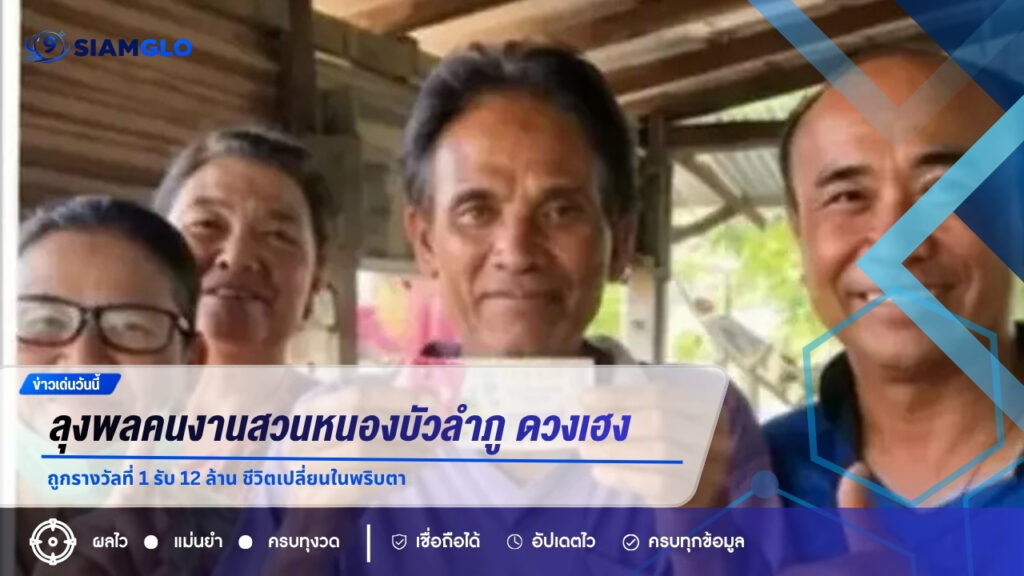 ลุงพลคนงานสวนหนองบัวลำภู ดวงเฮงถูกรางวัลที่ 1 รับ 12 ล้าน ชีวิตเปลี่ยนในพริบตา